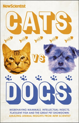 Cats Vs Dogs: 99 Scientific Answers to Weird and Wonderful Questions about Animals