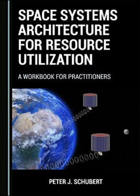 Space Systems Architecture for Resource Utilization: A Workbook for Practitioners