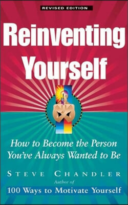Reinventing Yourself: How to Become the Person You&#39;ve Always Wanted to Be