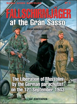 Fallschirmjager at the Gran Sasso: The Liberation of Mussolini Byt the German Parachutist on the 12th September 1943