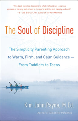 The Soul of Discipline: The Simplicity Parenting Approach to Warm, Firm, and Calm Guidance -- From Toddlers to Teens