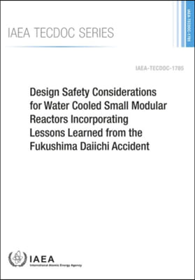 Design Safety Considerations for Water Cooled Small Modular Reactors Incorporating Lessons Learned from the Fukushima Daiichi Accident: IAEA Tecdoc Se