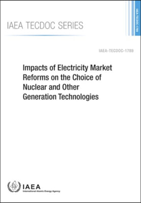 Impacts of Electricity Market Reforms on the Choice of Nuclear and Other Generation Technologies: IAEA Tecdoc Series No. 1789