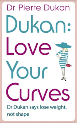 Love Your Curves: Dr Dukan Says Lose Weight, Not Shape