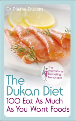 The Dukan Diet 100 Eat As Much As You Want Foods