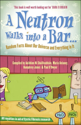 A Neutron Walks Into a Bar: Random Facts about Our Universe and Everything in It