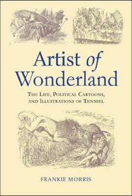 Artist of Wonderland: The Life, Political Cartoons, and Illustrations of Tenniel