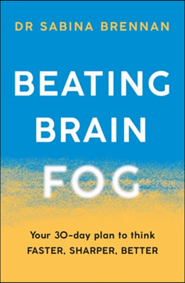 Beating Brain Fog: Your 30-Day Plan to Think Faster, Sharper, Better