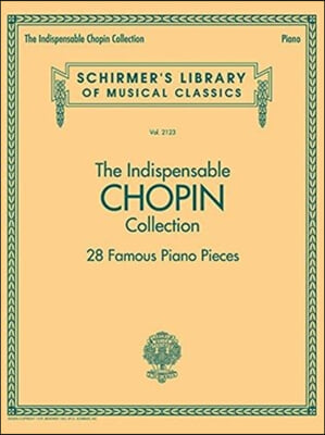 The Indispensable Chopin Collection - 28 Famous Piano Pieces: Schirmer&#39;s Library of Musical Classics Vol. 2123