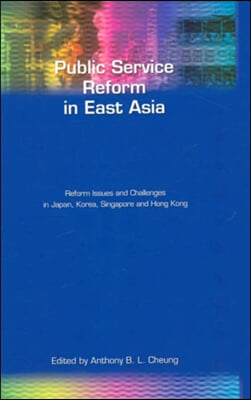 Public Service Reform in East Asia: Reform Issues and Challenges in Japan, Korea, Singapore and Hong Kong