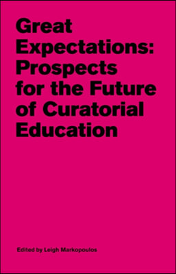 Great Expectations: Prospects for the Future of Curatorial Education