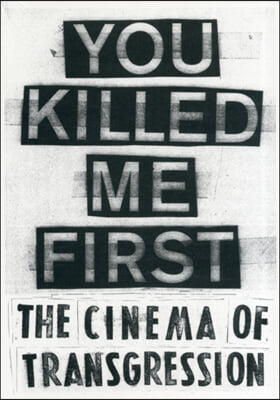 You Killed Me First: The Cinema of Transgression