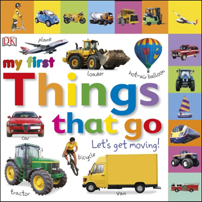 My First Things That Go Let&#39;s Get Moving (Board Book)