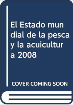 El Estado Mundial de La Pesca y La Acuicultura 2008