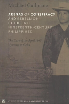 Arenas of Conspiracy and Rebellion in the Late Nineteenth Century Philippines