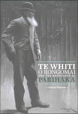 Te Whiti O Rongomai and the Resistance of Parihaka