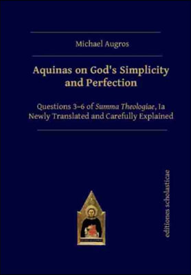 Aquinas on God&#39;s Simplicity and Perfection: Questions 3-6 of Summa Theologiae, Ia Newly Translated and Carefully Explained