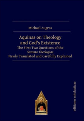 Aquinas on Theology and God&#39;s Existence: The First Two Questions of the Summa Theologiae Newly Translated and Carefully Explained