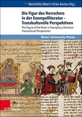 Die Figur Des Herrschers in Der Exempelliteratur - Transkulturelle Perspektiven / The Figure of the Ruler in Exemplary Literature - Transcultural Pers