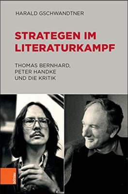 Strategen Im Literaturkampf: Thomas Bernhard, Peter Handke Und Die Kritik