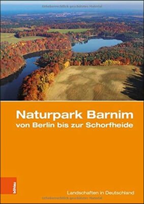 Naturpark Barnim Von Berlin Bis Zur Schorfheide: Eine Landeskundliche Bestandsaufnahme