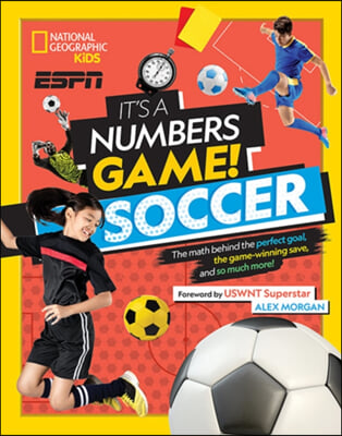 It's a Numbers Game! Soccer: The Math Behind the Perfect Goal, the Game-Winning Save, and So Much More!