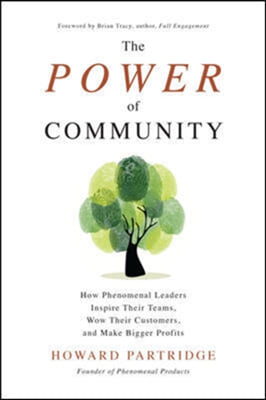 The Power of Community: How Phenomenal Leaders Inspire their Teams, Wow their Customers, and Make Bigger Profits