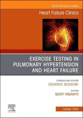 Exercise Testing in Pulmonary Hypertension and Heart Failure, an Issue of Heart Failure Clinics: Volume 21-1