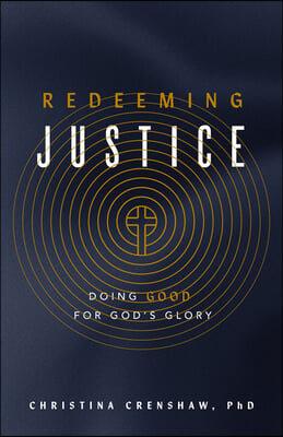 Redeeming Justice: Doing Good for God&#39;s Glory