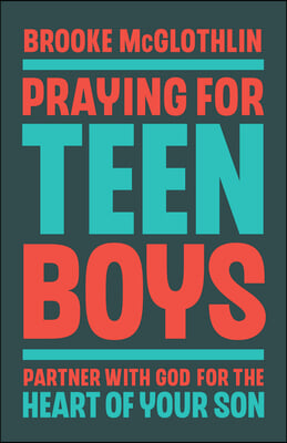 Praying for Teen Boys: Partner with God for the Heart of Your Son