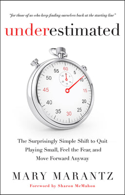 Underestimated: The Surprisingly Simple Shift to Quit Playing Small, Feel the Fear, and Move Forward Anyway