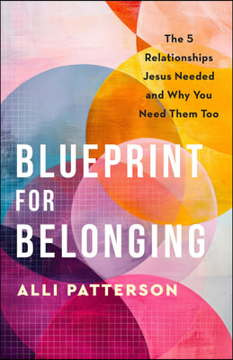 Blueprint for Belonging: The 5 Relationships Jesus Needed and Why You Need Them Too