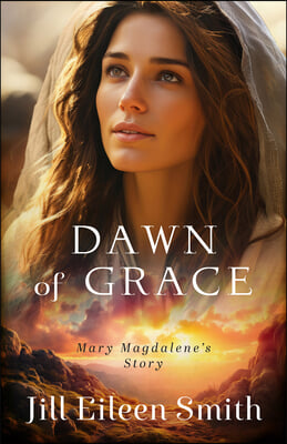 Dawn of Grace: Mary Magdalene's Story