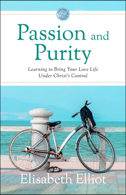Passion and Purity: Learning to Bring Your Love Life Under Christ's Control