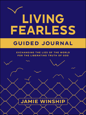 Living Fearless Guided Journal: Exchanging the Lies of the World for the Liberating Truth of God