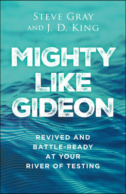 Mighty Like Gideon: Revived and Battle-Ready at Your River of Testing