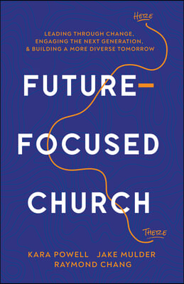 Future-Focused Church: Leading Through Change, Engaging the Next Generation, and Building a More Diverse Tomorrow