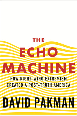 The Echo Machine: How Right-Wing Extremism Created a Post-Truth America