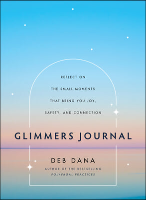 Glimmers Journal: Reflect on the Small Moments That Bring You Joy, Safety, and Connection