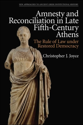 Amnesty and Reconciliation in Late Fifth-Century Athens: The Rule of Law Under Restored Democracy