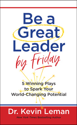 Be a Great Leader by Friday: 5 Winning Plays to Spark Your World-Changing Potential