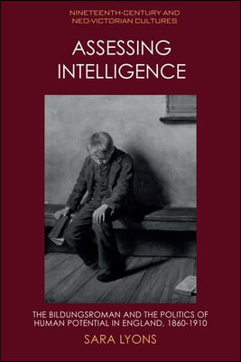 Assessing Intelligence: The Bildungsroman and the Politics of Human Potential in England, 1860-1910