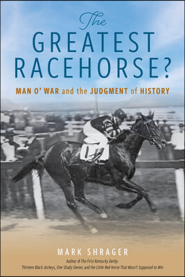 The Greatest Racehorse?: Man O&#39; War and the Judgment of History