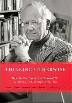 Thinking Otherwise: How Walter LaFeber Explained the History of Us Foreign Relations