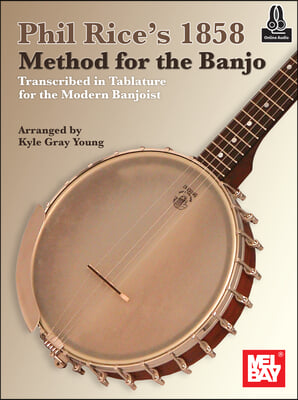 Phil Rice&#39;s 1858 Method for the Banjo: Transcribed in Tablature for the Modern Banjoist