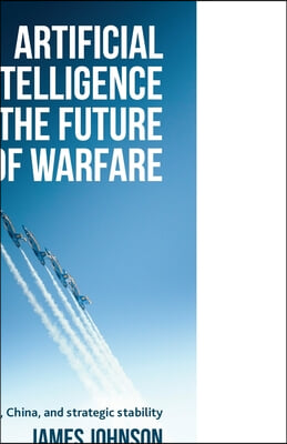 Artificial Intelligence and the Future of Warfare: The Usa, China, and Strategic Stability