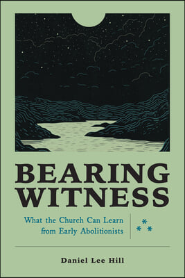 Bearing Witness: What the Church Can Learn from Early Abolitionists