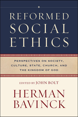 Reformed Social Ethics: Perspectives on Society, Culture, State, Church, and the Kingdom of God