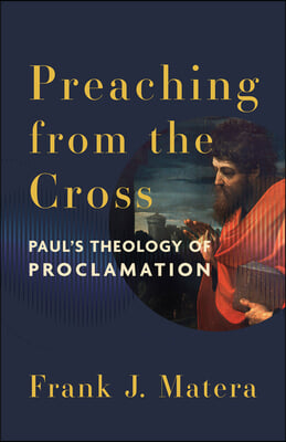 Preaching from the Cross: Paul's Theology of Proclamation