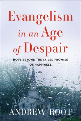 Evangelism in an Age of Despair: Hope Beyond the Failed Promise of Happiness